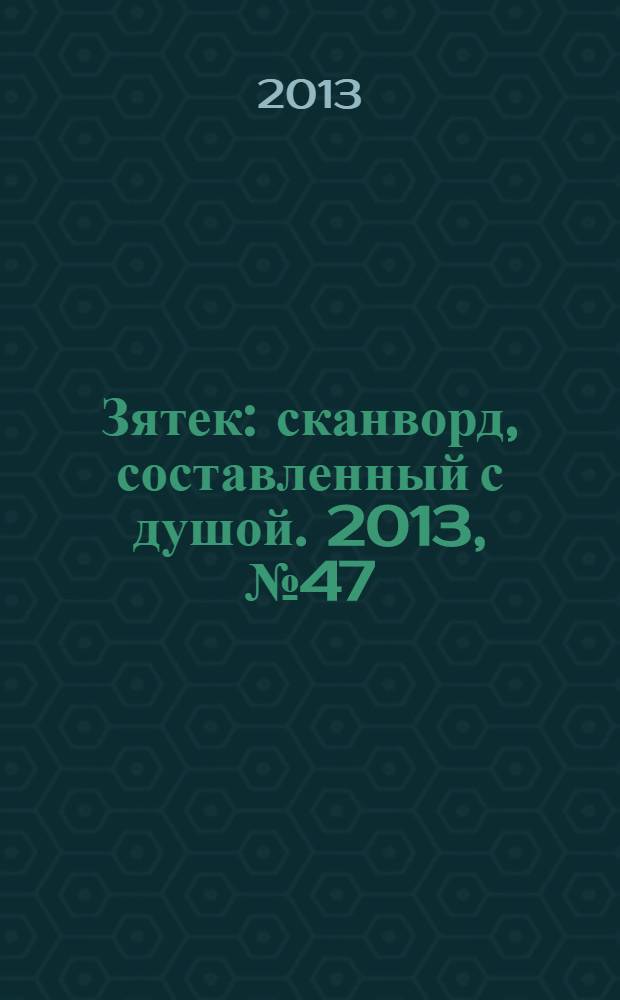 Зятек : сканворд, составленный с душой. 2013, № 47 (664)