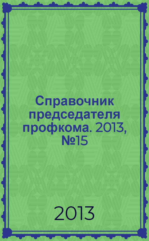 Справочник председателя профкома. 2013, № 15 : Информационная работа в первичной профсоюзной организации