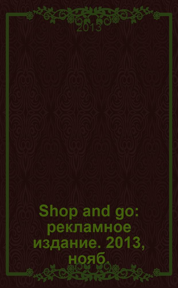 Shop and go : рекламное издание. 2013, нояб.