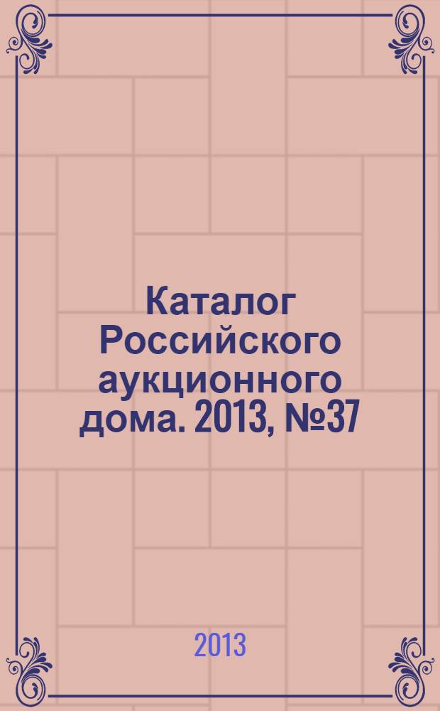Каталог Российского аукционного дома. 2013, № 37 (149)