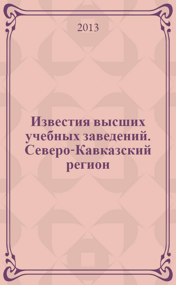 Известия высших учебных заведений. Северо-Кавказский регион : Науч. образоват. и прикл. журн. 2013, № 5 (174)