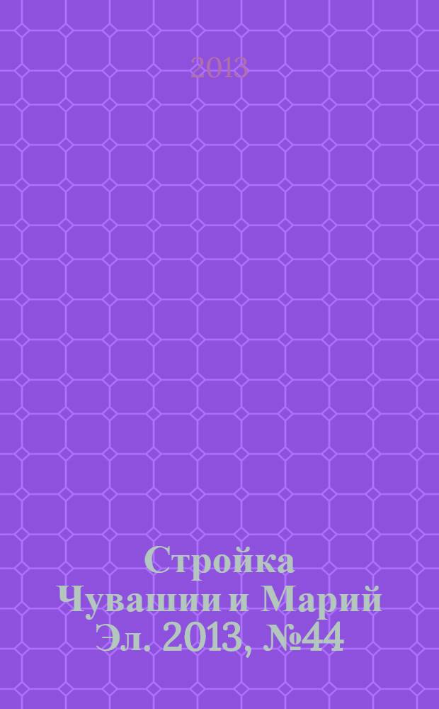 Стройка Чувашии и Марий Эл. 2013, № 44 (517)