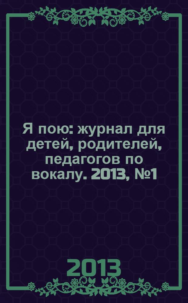 Я пою : журнал для детей, родителей, педагогов по вокалу. 2013, № 1 (1) (окт.)