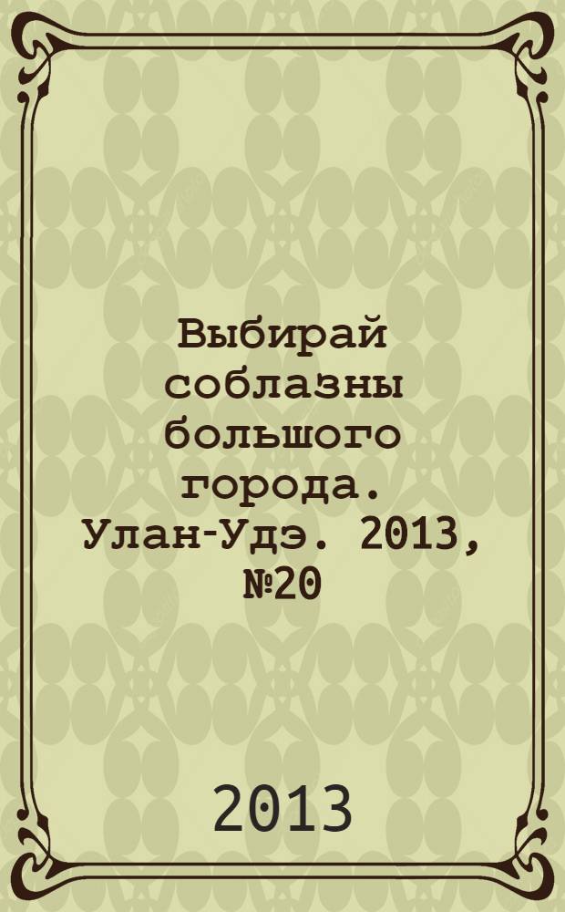 Выбирай соблазны большого города. Улан-Удэ. 2013, № 20 (133)