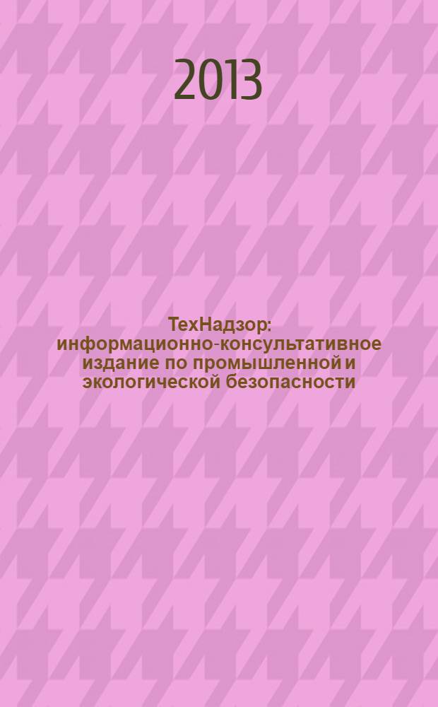 ТехНадзор : информационно-консультативное издание по промышленной и экологической безопасности. 2013, № 1 (74) : Промышленная безопасность-2012