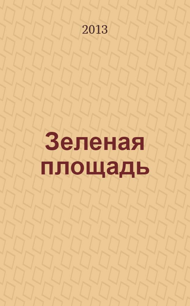 Зеленая площадь : приложение к обозрению "Новости рынка недвижимости". 2013, № 33 (494)