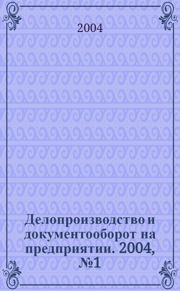 Делопроизводство и документооборот на предприятии. 2004, № 1 (19)