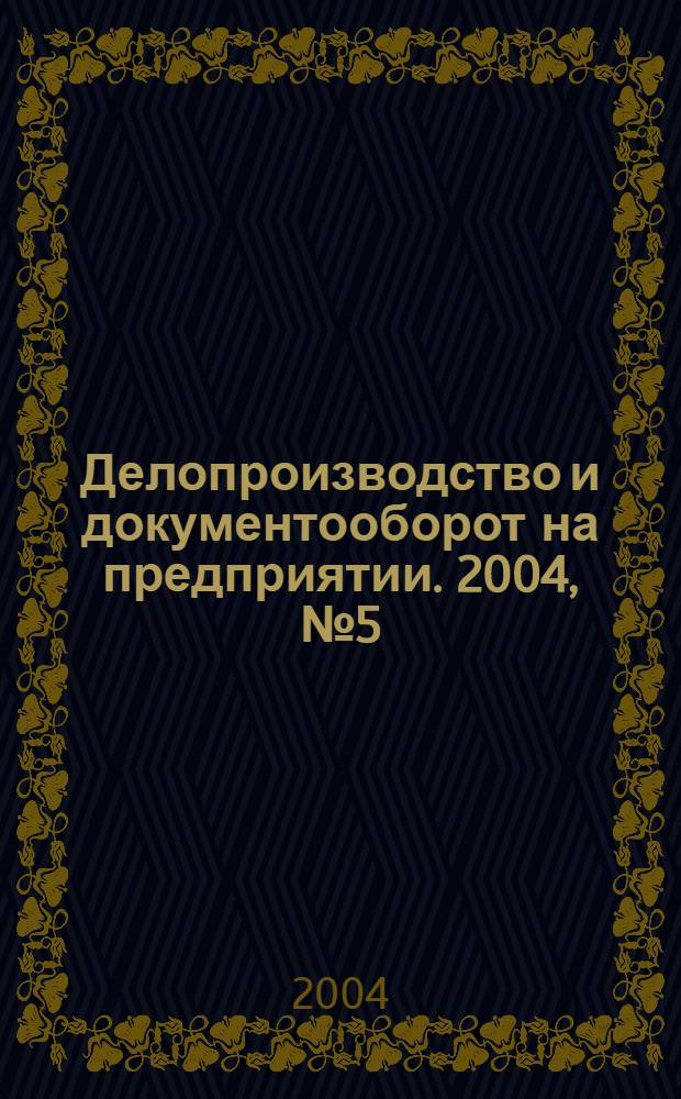 Делопроизводство и документооборот на предприятии. 2004, № 5 (23)