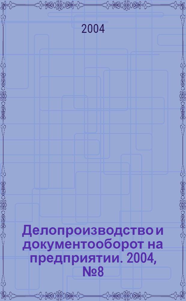 Делопроизводство и документооборот на предприятии. 2004, № 8 (26)