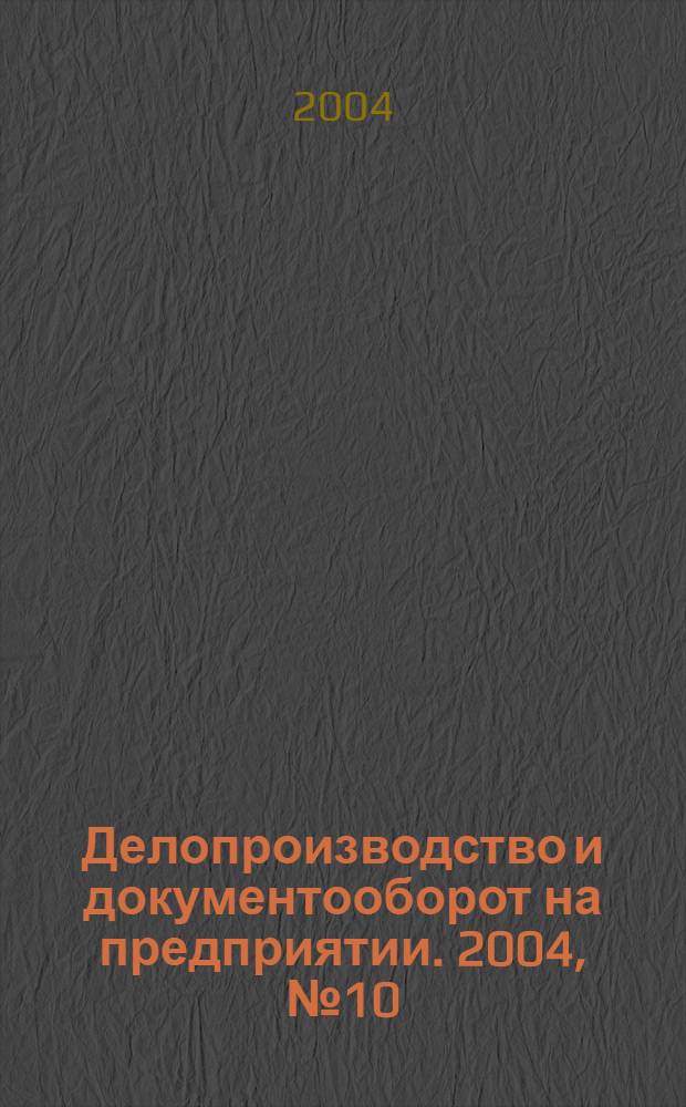 Делопроизводство и документооборот на предприятии. 2004, № 10 (28)