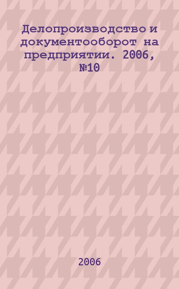 Делопроизводство и документооборот на предприятии. 2006, № 10 (52)