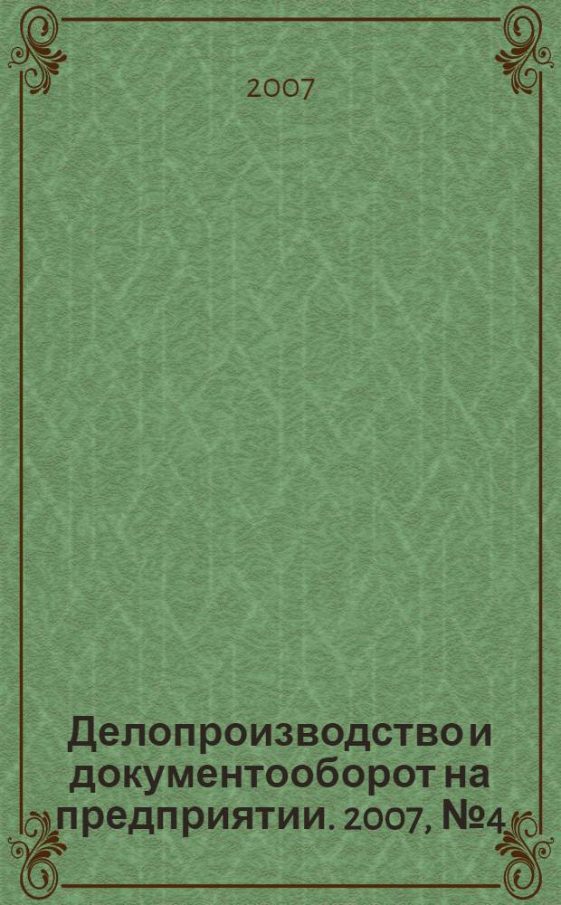 Делопроизводство и документооборот на предприятии. 2007, № 4 (58)