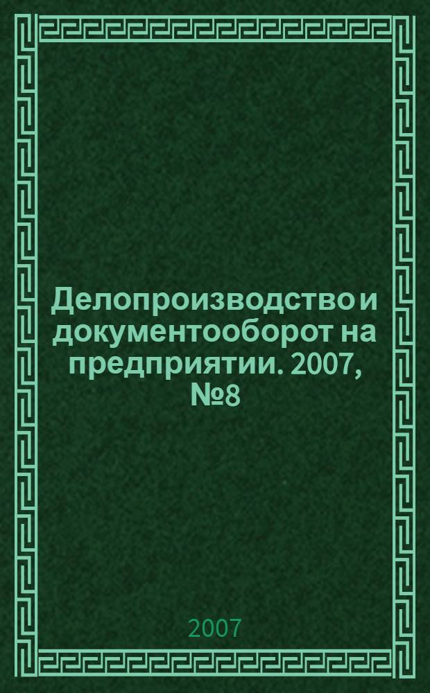 Делопроизводство и документооборот на предприятии. 2007, № 8 (62)