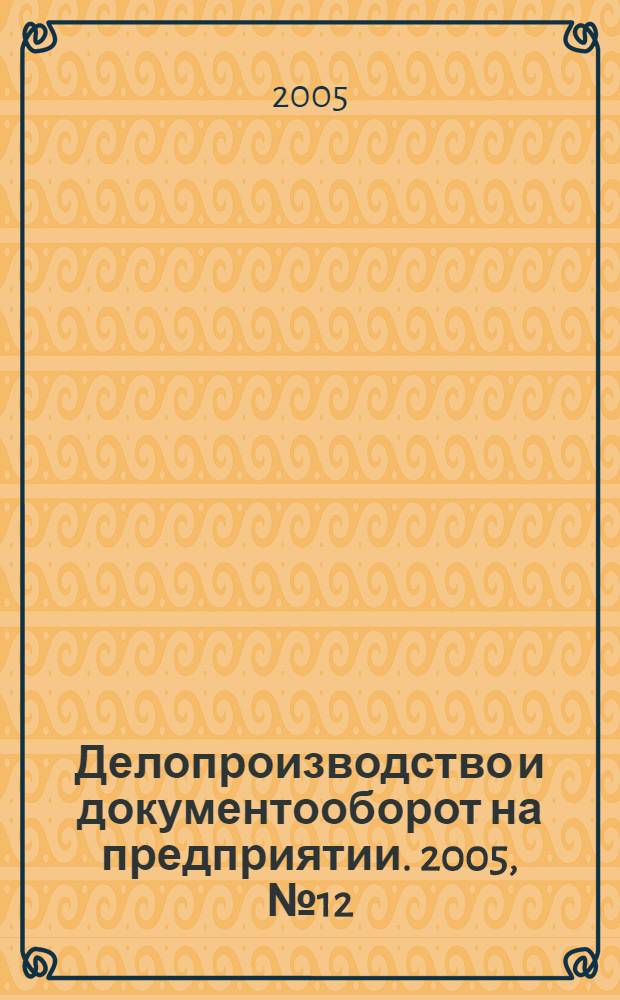 Делопроизводство и документооборот на предприятии. 2005, № 12 (42)