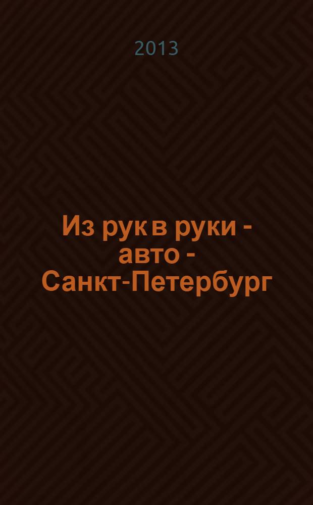 Из рук в руки - авто - Санкт-Петербург : еженедельник фотообъявлений. 2013, № 26 (617)