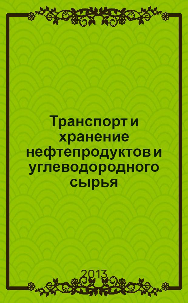 Транспорт и хранение нефтепродуктов и углеводородного сырья : Науч.-техн. выпуск. 2013, № 4