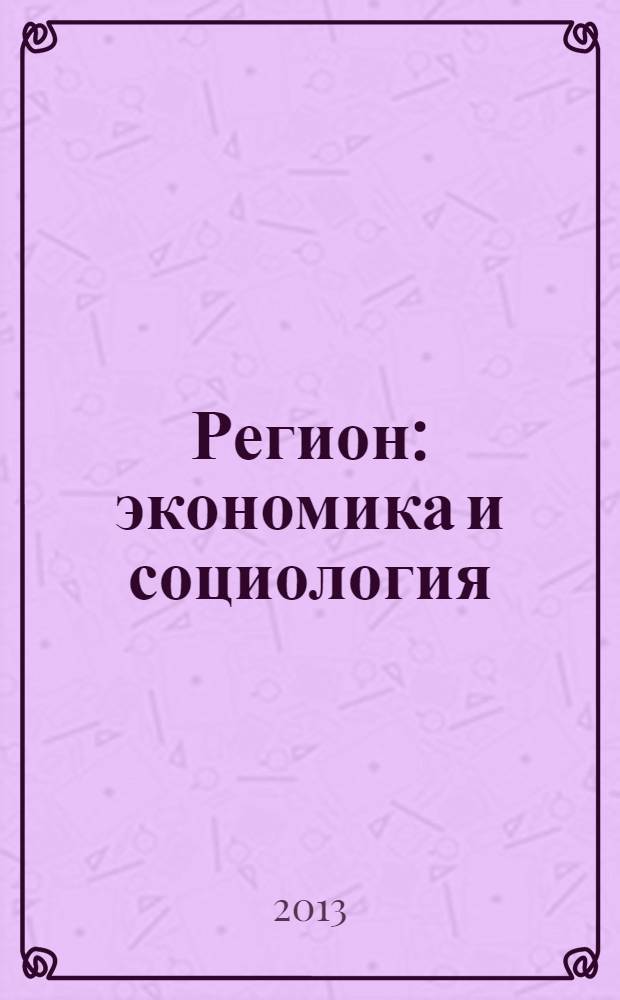 Регион: экономика и социология : Всесоюз. науч. журн. 2013, № 3 (79)