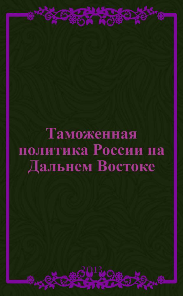 Таможенная политика России на Дальнем Востоке : Ежекварт. журн. науч.-практ. направления. 2013, № 3 (64)