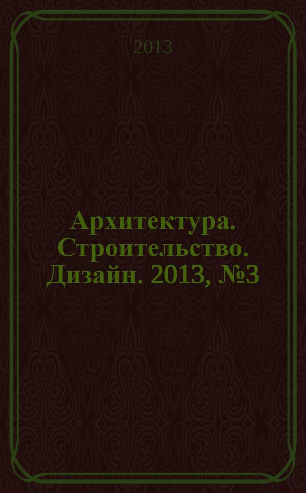 Архитектура. Строительство. Дизайн. 2013, № 3 (72)