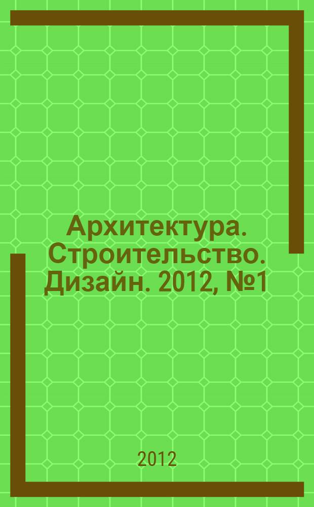 Архитектура. Строительство. Дизайн. 2012, № 1 (66)