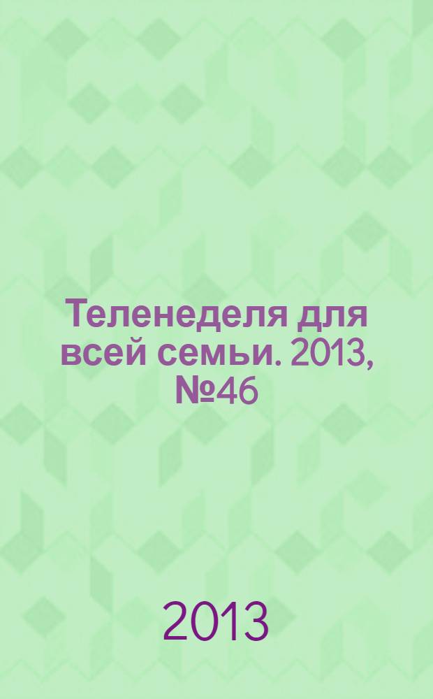 Теленеделя для всей семьи. 2013, № 46 (376)