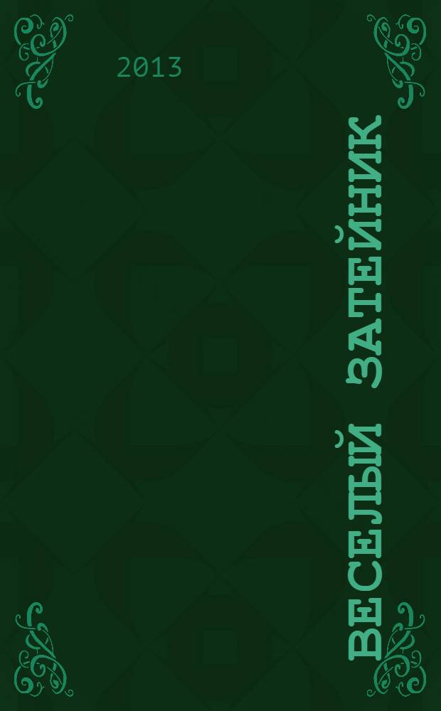 Веселый затейник : Развивающие игры и развлечения для девочек и мальчиков, а также их родителей Прил. к журн. "Домаш. энцикл.". 2013, № 12