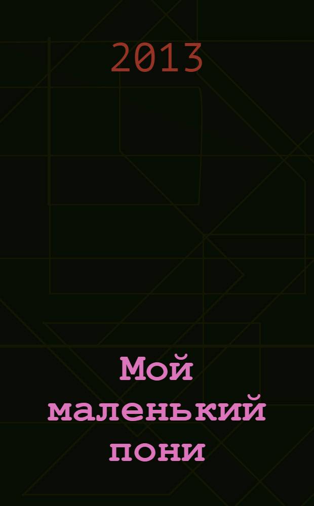 Мой маленький пони : Новый дет. журн. с раскрасками и играми. 2013, № 12 (66)