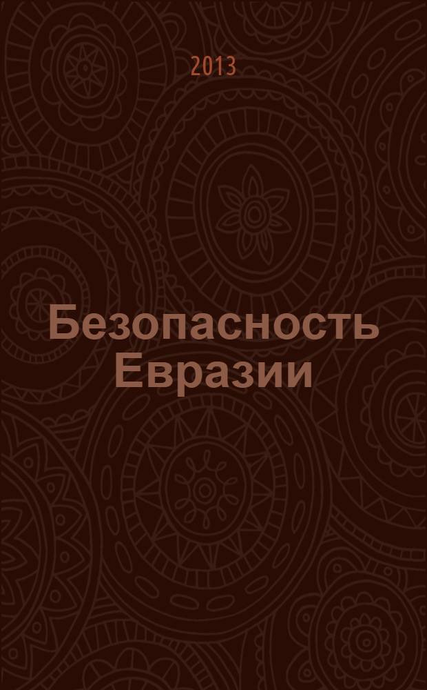 Безопасность Евразии : Журн. высоких гуманит. технологий Журн. лич., нац. и коллектив. безопасности. 2013, № 2 (46)