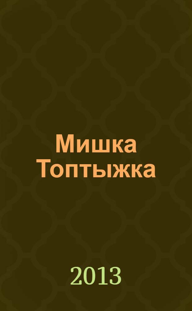 Мишка Топтыжка : популярный журнал для детей 3-6 лет для чтения взрослыми детям. 2013, № 12 (24)