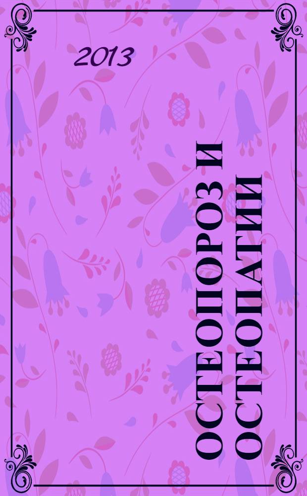 Остеопороз и остеопатии : Мед. науч.-практ. журн. 2013, № 2