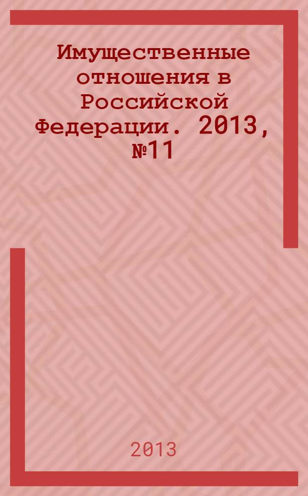 Имущественные отношения в Российской Федерации. 2013, № 11 (146)