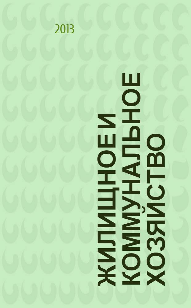 Жилищное и коммунальное хозяйство : Ежемес. массовый произв.-техн. журн. М-ва коммун. хоз. РСФСР и ЦК профсоюза рабочих коммун.-бытовых предприятий. 2013, 11