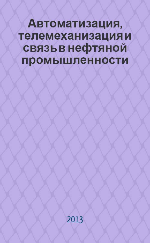 Автоматизация, телемеханизация и связь в нефтяной промышленности : Науч.-техн. журн. 2013, № 11