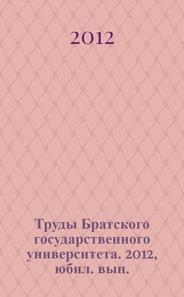 Труды Братского государственного университета. 2012, юбил. вып.