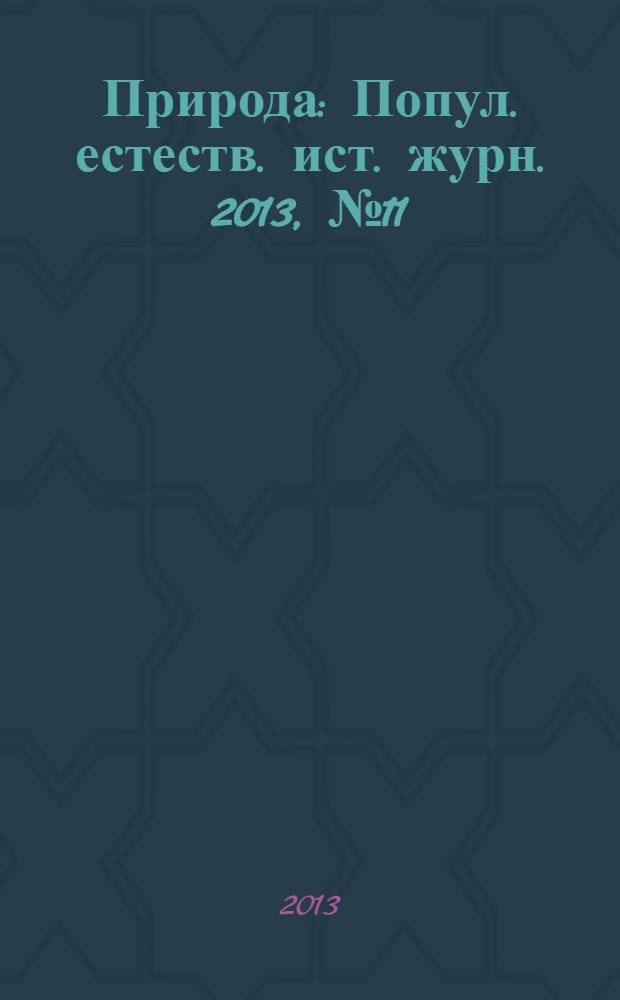 Природа : Попул. естеств. ист. журн. 2013, № 11 (1179)