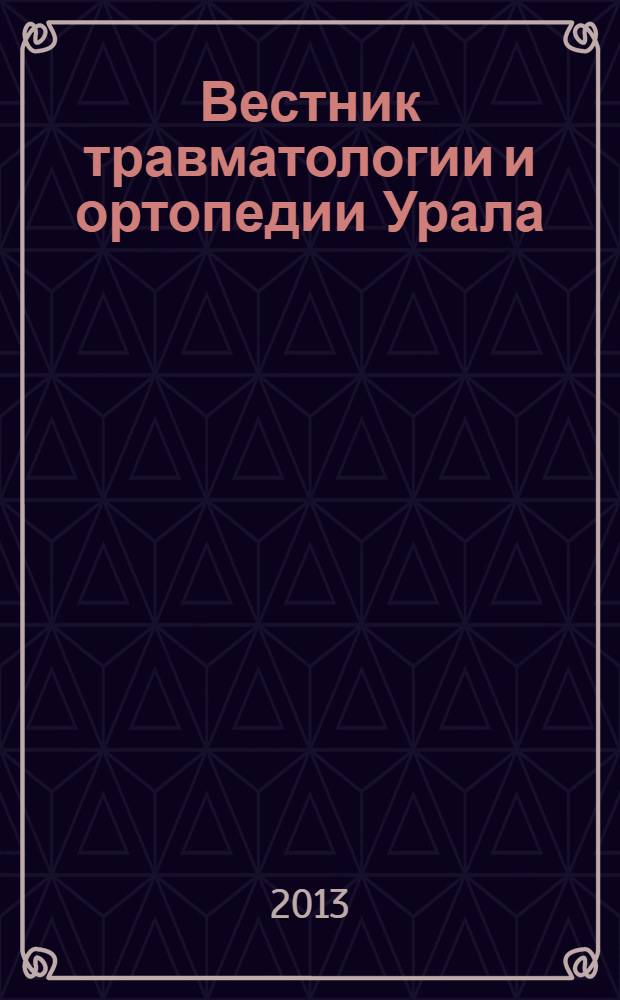 Вестник травматологии и ортопедии Урала : научно-практический журнал. 2013, № 1/2 (т. 7)