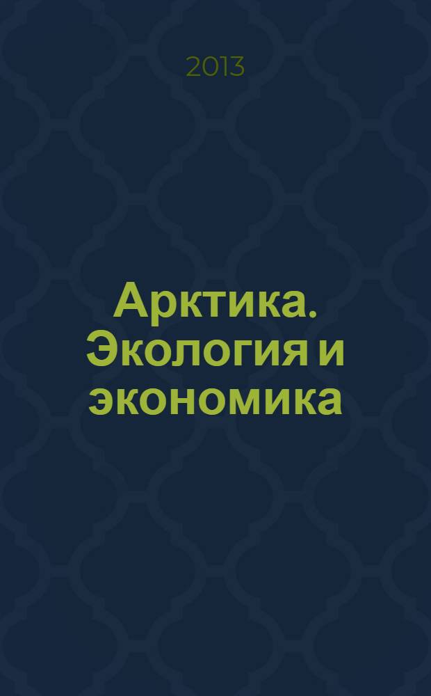 Арктика. Экология и экономика : научный и информационно-аналитический журнал. 2013, № 1 (9)