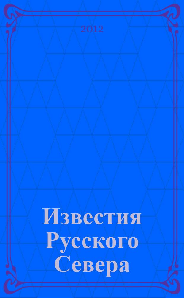 Известия Русского Севера : журнал о жизни Северного края культурно-просветительский, научно-популярный журнал. 2012, № 6 (18)