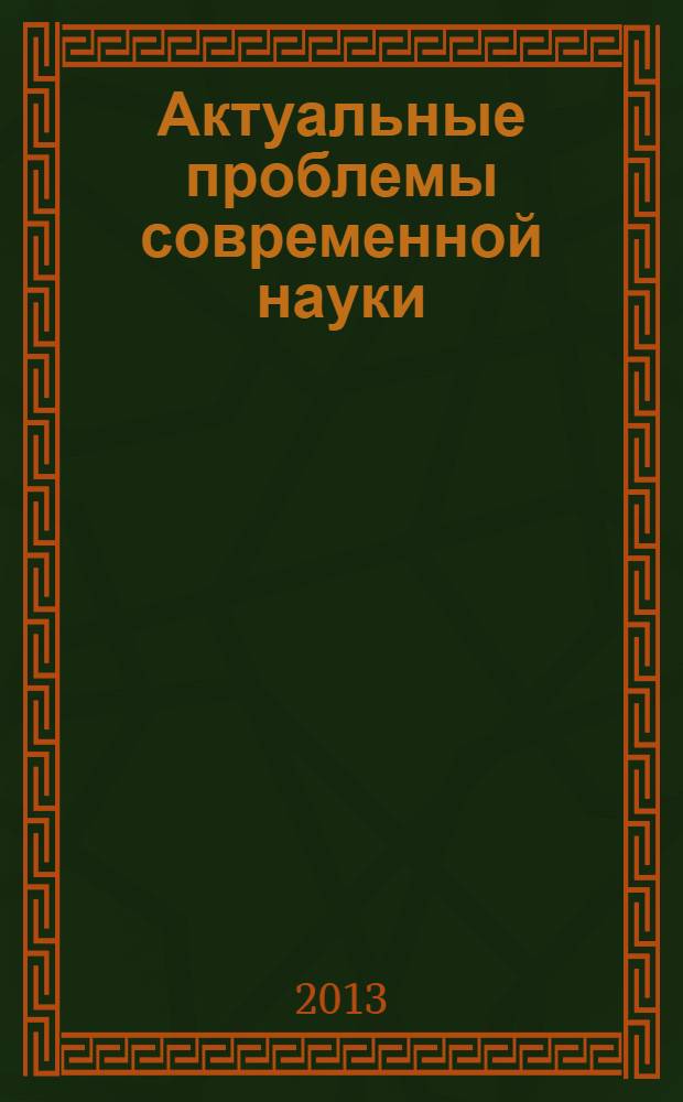 Актуальные проблемы современной науки : Информ.-аналит. журн. 2013, № 5 (73)