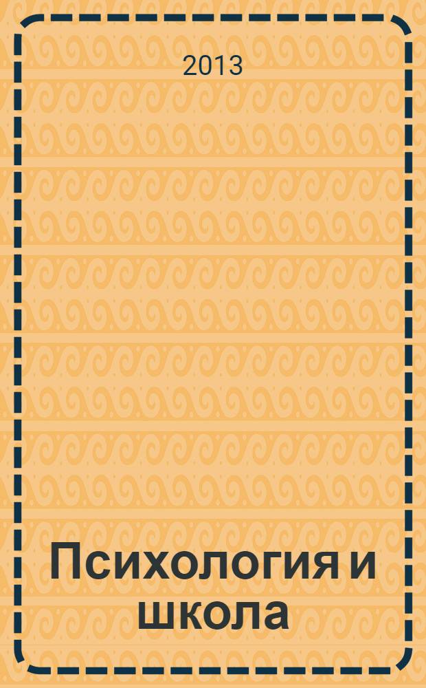 Психология и школа : Ежекв. науч.-практ. журн. 2013, № 2