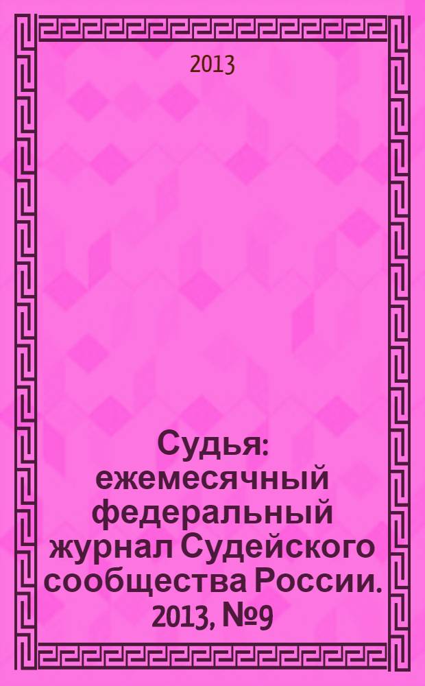 Судья : ежемесячный федеральный журнал Судейского сообщества России. 2013, № 9 (33)