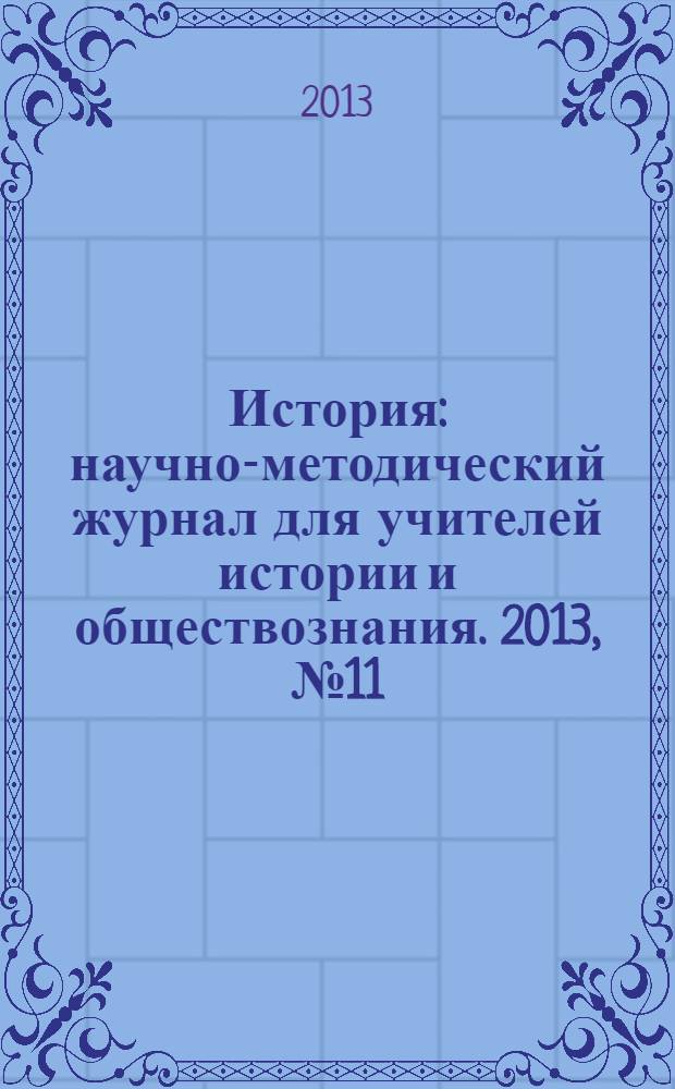 История : научно-методический журнал для учителей истории и обществознания. 2013, № 11