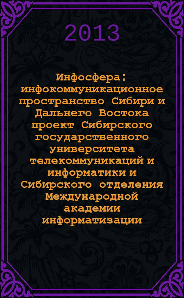Инфосфера : инфокоммуникационное пространство Сибири и Дальнего Востока проект Сибирского государственного университета телекоммуникаций и информатики и Сибирского отделения Международной академии информатизации. № 59