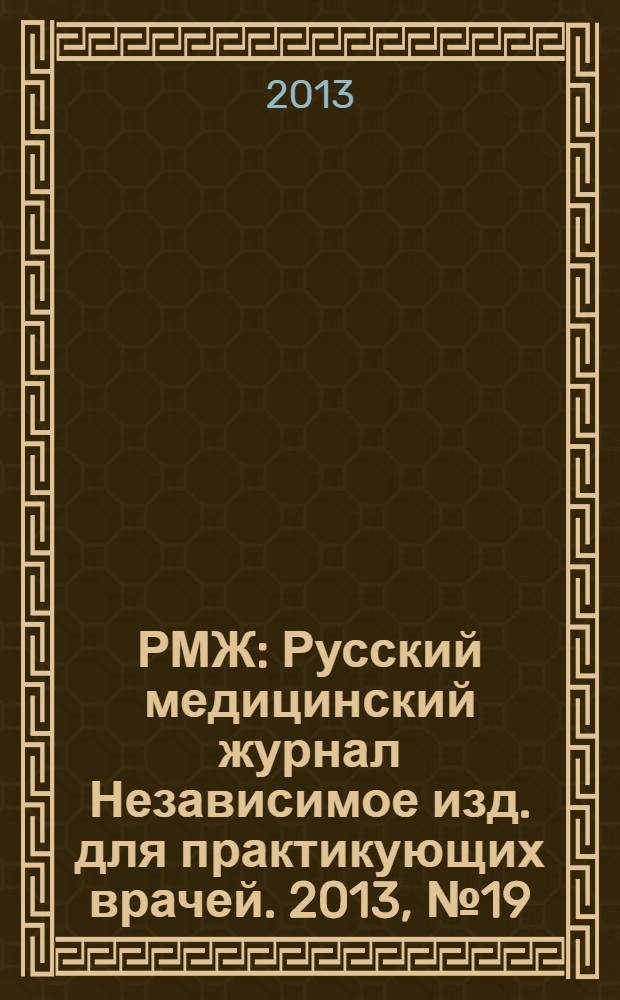 РМЖ : Русский медицинский журнал Независимое изд. для практикующих врачей. 2013, № 19 : Медицинское обозрение