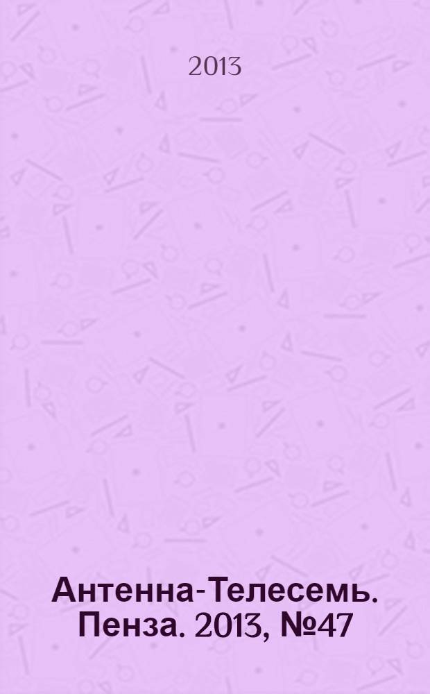 Антенна-Телесемь. Пенза. 2013, № 47