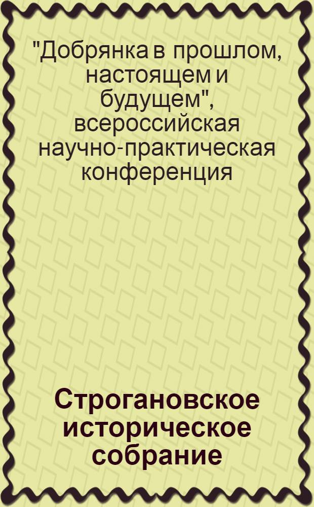 Строгановское историческое собрание : сборник научных статей. Вып. 8 : Материалы Всероссийской научно-практической конференции "Добрянка в прошлом, настоящем и будущем", г. Добрянка, 28-29 июня 2013 г.