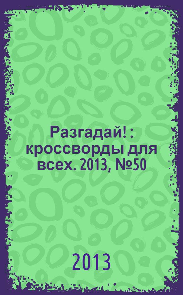 Разгадай ! : кроссворды для всех. 2013, № 50