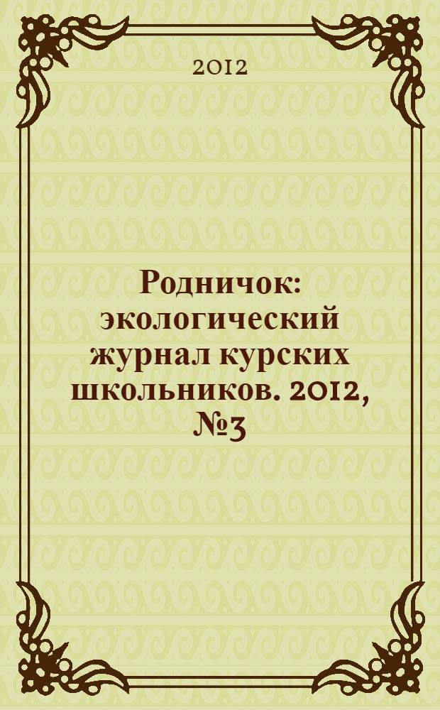 Родничок : экологический журнал курских школьников. 2012, № 3 (38)
