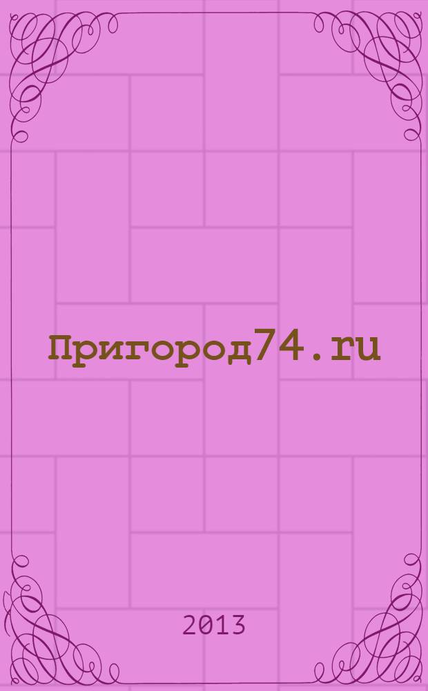 Пригород74.ru : журнал. 2013, № 6 (81)