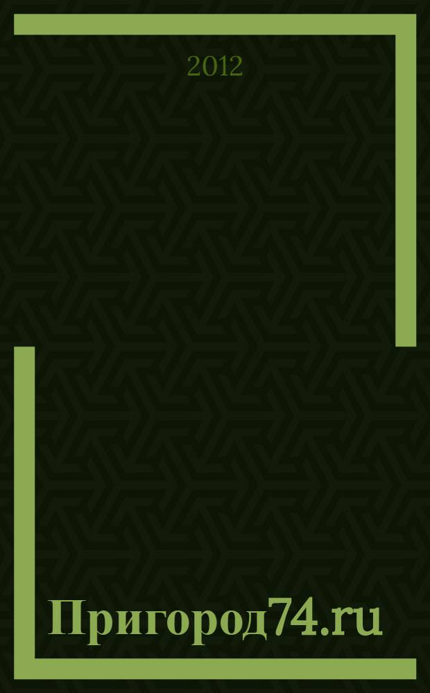 Пригород74.ru : журнал. 2012, № 6 (69)
